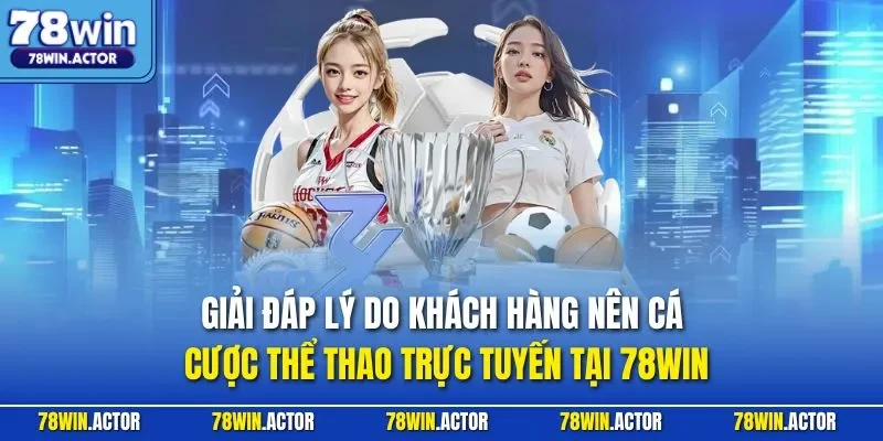 Giải đáp lý do khách hàng nên cá cược thể thao trực tuyến tại 78WIN