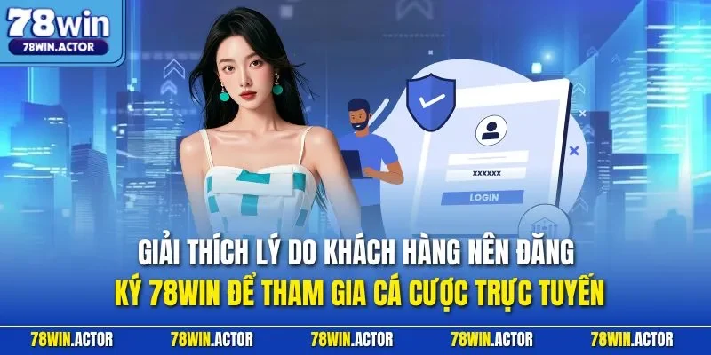 Giải thích lý do khách hàng nên đăng ký 78WIN để tham gia cá cược trực tuyến