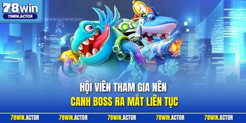 Hội viên tham gia nên canh boss ra mắt liên tục