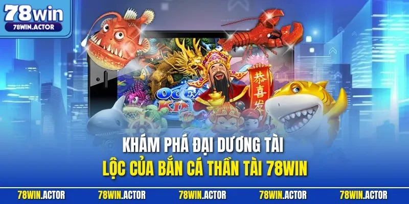 Khám phá đại dương tài lộc của bắn cá thần tài 78WIN 