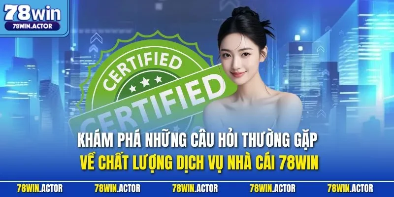 Khám phá những câu hỏi thường gặp về chất lượng dịch vụ nhà cái 78WIN
