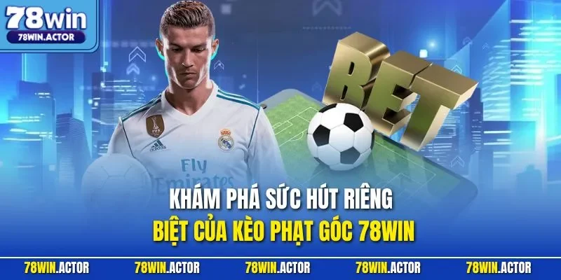 Khám phá sức hút riêng biệt của kèo phạt góc 78WIN 