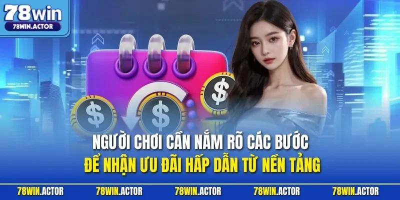 Người chơi cần nắm rõ các bước để nhận ưu đãi hấp dẫn từ nền tảng