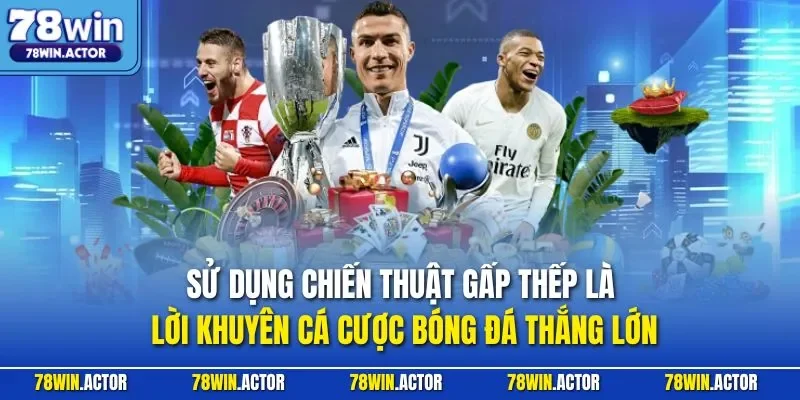 Sử dụng chiến thuật gấp thếp là lời khuyên cá cược bóng đá thắng lớn