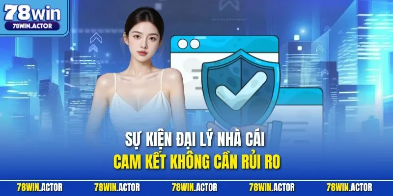 Sự kiện đại lý nhà cái cam kết không cần rủi ro